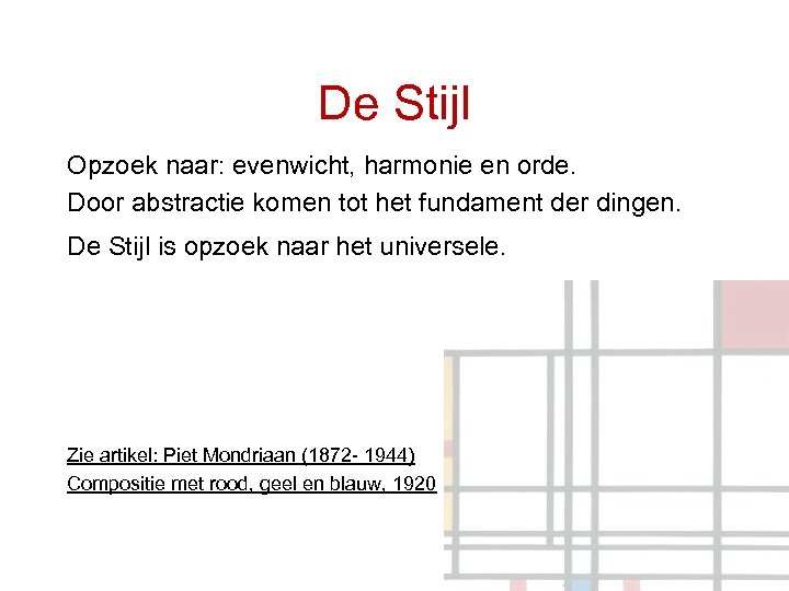 De Stijl Opzoek naar: evenwicht, harmonie en orde. Door abstractie komen tot het fundament