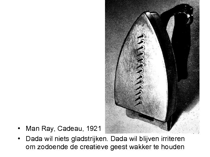  • Man Ray, Cadeau, 1921 • Dada wil niets gladstrijken. Dada wil blijven