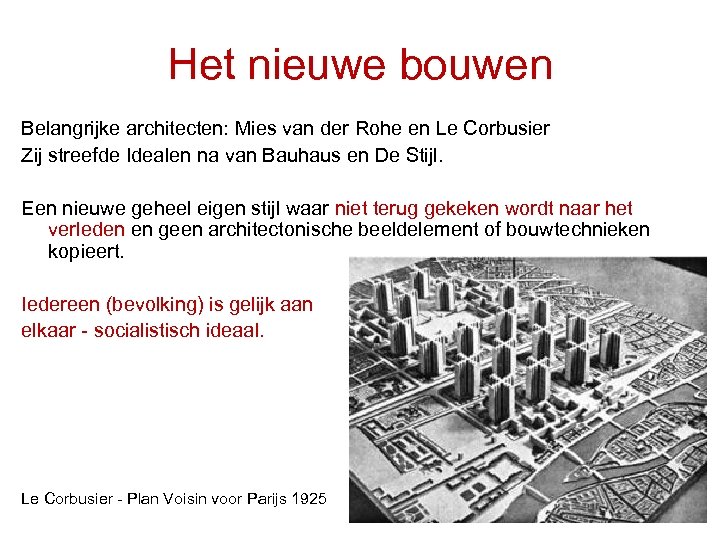 Het nieuwe bouwen Belangrijke architecten: Mies van der Rohe en Le Corbusier Zij streefde
