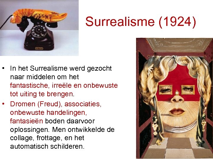 Surrealisme (1924) • In het Surrealisme werd gezocht naar middelen om het fantastische, irreële