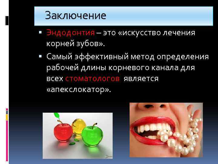  Заключение Эндодонтия – это «искусство лечения корней зубов» . Самый эффективный метод определения