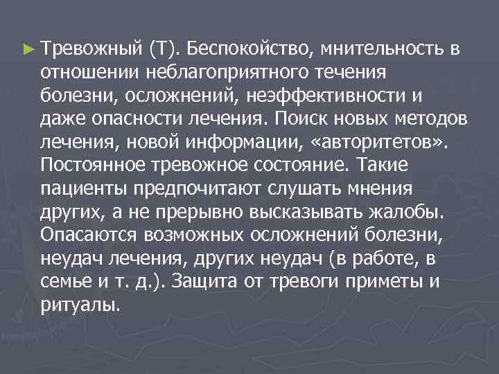 ► Тревожный (Т). Беспокойство, мнительность в отношении неблагоприятного течения болезни, осложнений, неэффективности и даже