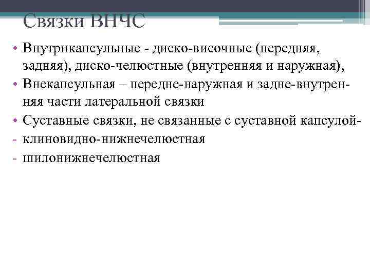 Связки ВНЧС • Внутрикапсульные - диско-височные (передняя, задняя), диско-челюстные (внутренняя и наружная), • Внекапсульная