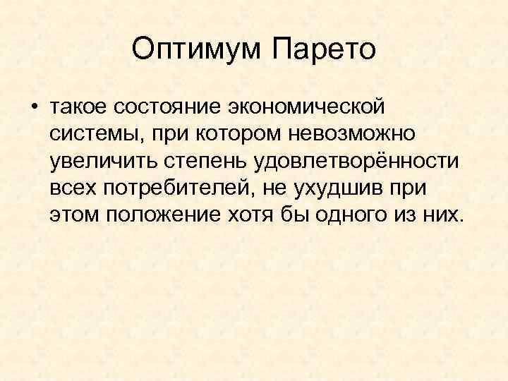 Оптимум Парето • такое состояние экономической системы, при котором невозможно увеличить степень удовлетворённости всех