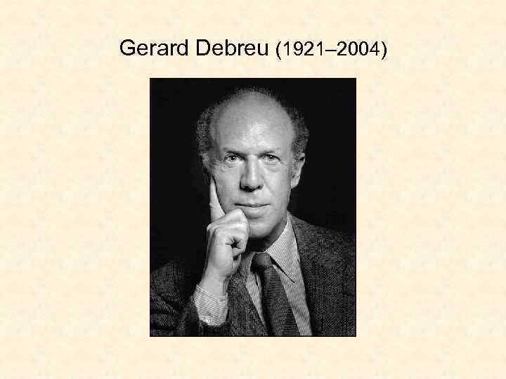 Gerard Debreu (1921– 2004) 