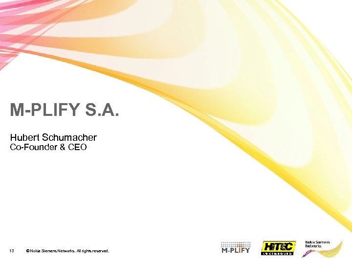 M-PLIFY S. A. Hubert Schumacher Co-Founder & CEO 13 © Nokia Siemens Networks. All