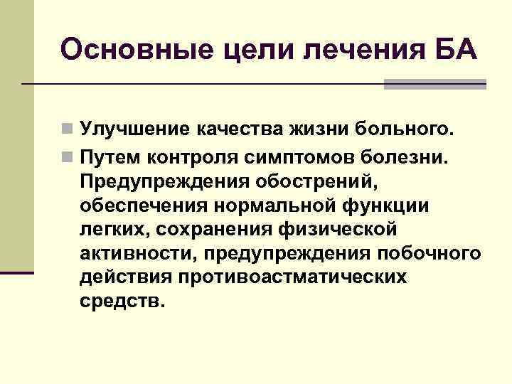 Основные цели лечения БА n Улучшение качества жизни больного. n Путем контроля симптомов болезни.