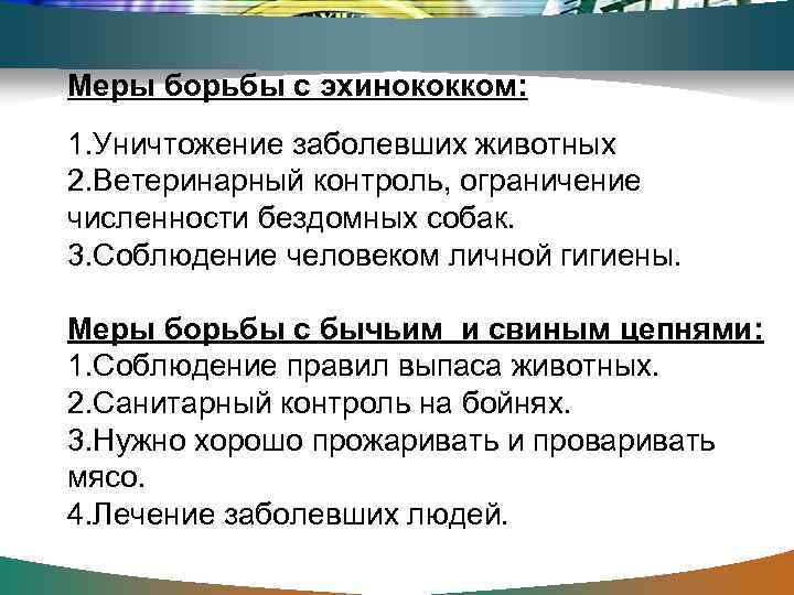 Меры борьбы с эхинококком: 1. Уничтожение заболевших животных 2. Ветеринарный контроль, ограничение численности бездомных