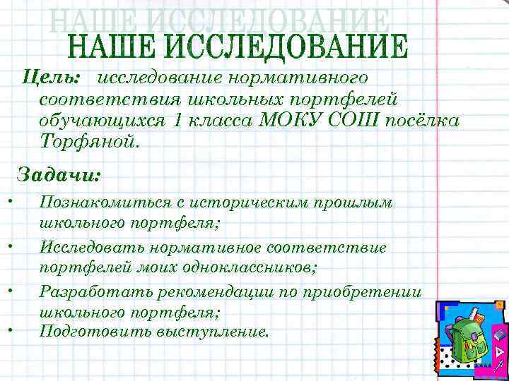 Цель: исследование нормативного соответствия школьных портфелей обучающихся 1 класса МОКУ СОШ посёлка Торфяной. Задачи: