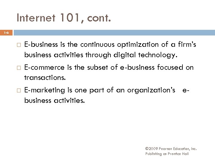Internet 101, cont. 1 -6 E-business is the continuous optimization of a firm’s business