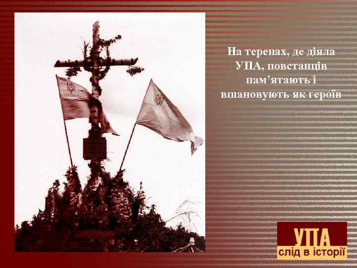 На теренах, де діяла УПА, повстанців пам’ятають і вшановують як героїв 