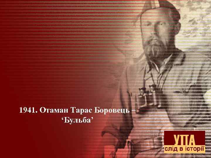1941. Отаман Тарас Боровець – ‘Бульба’ 