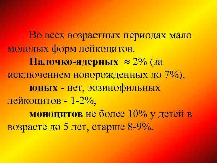 Во всех возрастных периодах мало молодых форм лейкоцитов. Палочко-ядерных 2% (за исключением новорожденных до