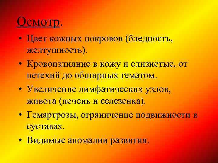 Осмотр. • Цвет кожных покровов (бледность, желтушность). • Кровоизлияние в кожу и слизистые, от