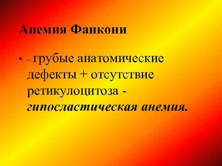 Анемия Фанкони • - грубые анатомические дефекты + отсутствие ретикулоцитоза гипосластическая анемия. 