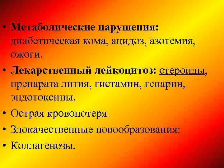  • Метаболические нарушения: диабетическая кома, ацидоз, азотемия, ожоги. • Лекарственный лейкоцитоз: стероиды, препарата