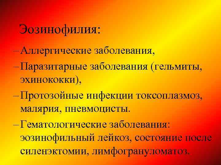 Эозинофилия: – Аллергические заболевания, – Паразитарные заболевания (гельмиты, эхинококки), – Протозойные инфекции токсоплазмоз, малярия,