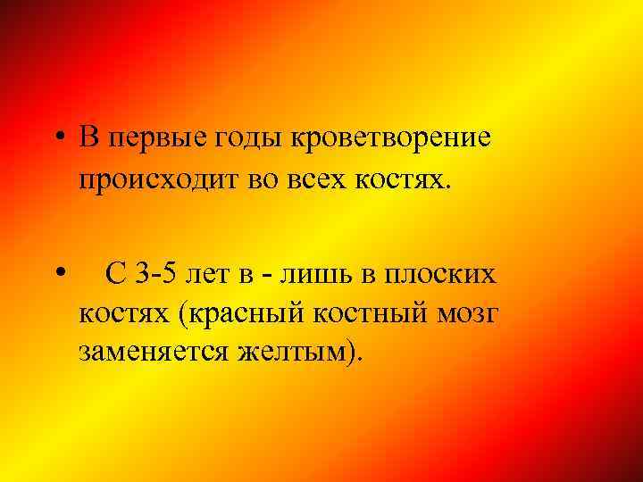  • В первые годы кроветворение происходит во всех костях. • С 3 -5