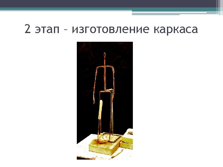 2 этап – изготовление каркаса 