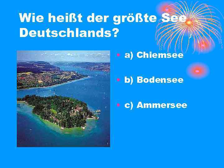 Wie heißt der größte See Deutschlands? • a) Chiemsee • b) Bodensee • c)