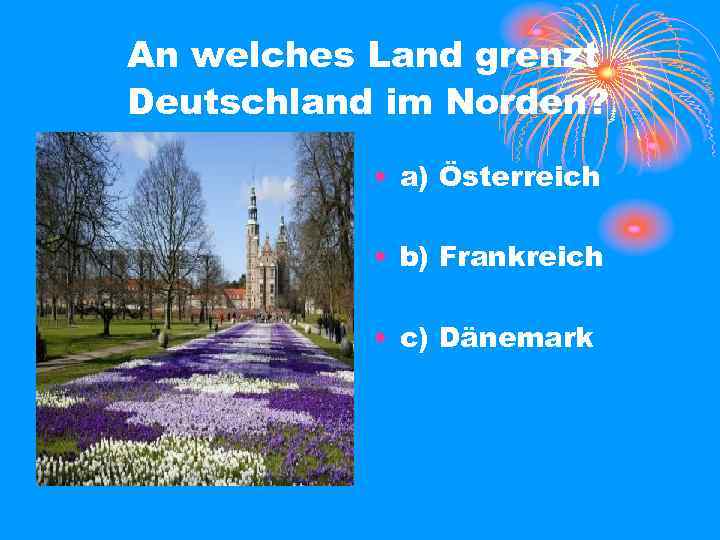 An welches Land grenzt Deutschland im Norden? • a) Österreich • b) Frankreich •