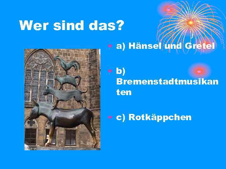 Wer sind das? • a) Hänsel und Gretel • b) Bremenstadtmusikan ten • c)