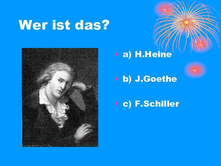 Wer ist das? • a) H. Heine • b) J. Goethe • c) F.