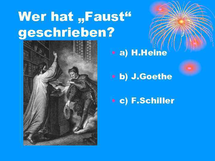 Wer hat „Faust“ geschrieben? • a) H. Heine • b) J. Goethe • c)