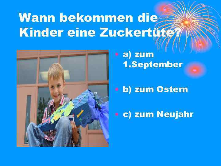 Wann bekommen die Kinder eine Zuckertüte? • a) zum 1. September • b) zum