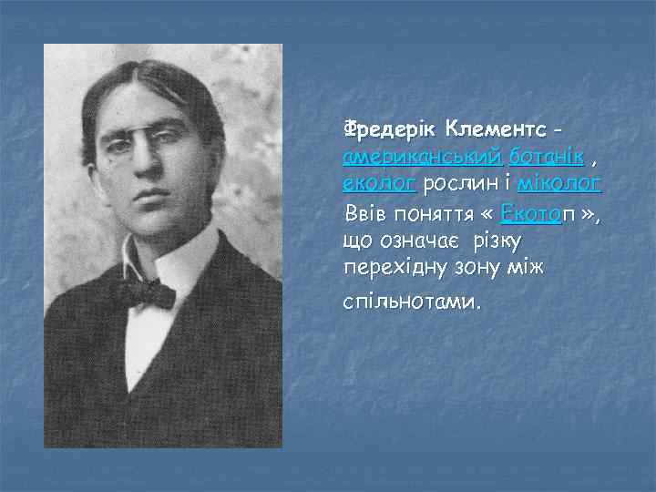 Фредерік Клементс американський ботанік , еколог рослин і міколог Ввів поняття « Екотоп »