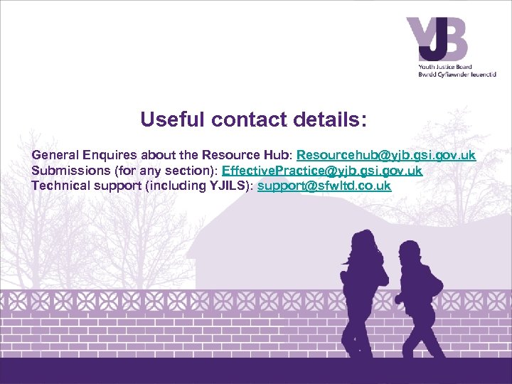 Useful contact details: General Enquires about the Resource Hub: Resourcehub@yjb. gsi. gov. uk Submissions