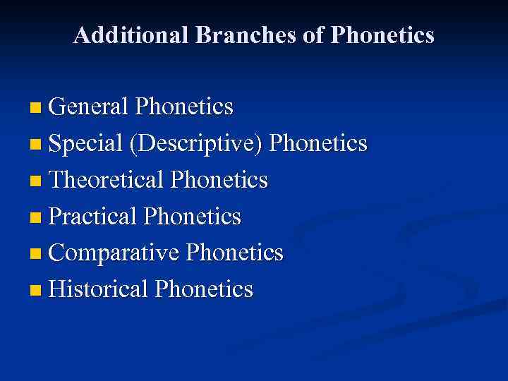 Additional Branches of Phonetics n General Phonetics n Special (Descriptive) Phonetics n Theoretical Phonetics
