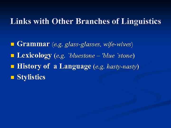 Links with Other Branches of Linguistics Grammar (e. g. glass-glasses, wife-wives) n Lexicology (e.