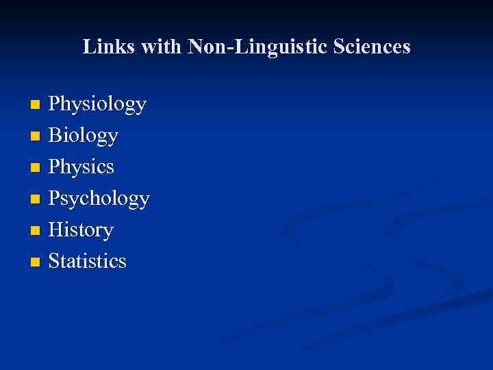 Links with Non-Linguistic Sciences Physiology n Biology n Physics n Psychology n History n