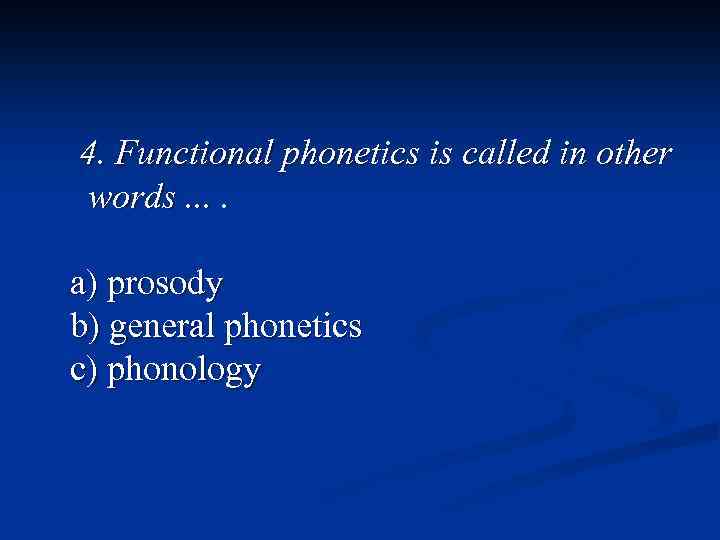 4. Functional phonetics is called in other words. . a) prosody b) general phonetics