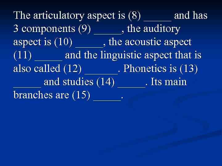 The articulatory aspect is (8) _____ and has 3 components (9) _____, the auditory