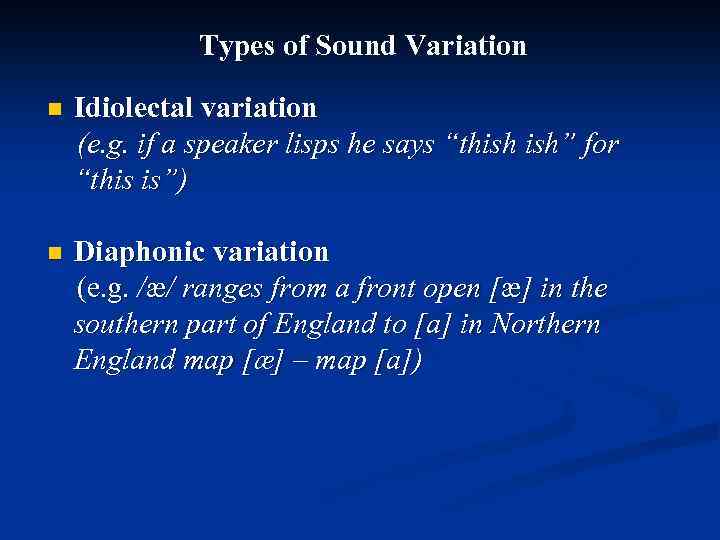 Types of Sound Variation Idiolectal variation (e. g. if a speaker lisps he says