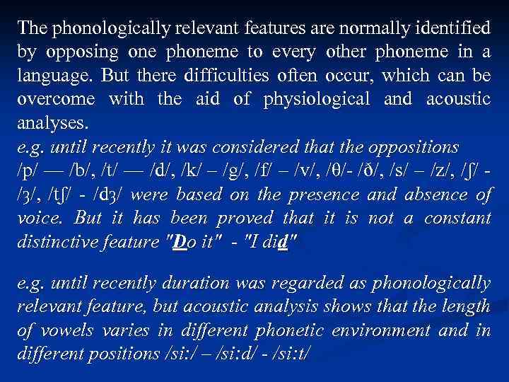 The phonologically relevant features are normally identified by opposing one phoneme to every other