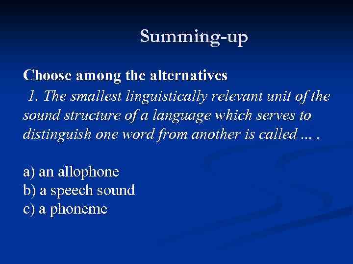 Summing-up Choose among the alternatives 1. The smallest linguistically relevant unit of the sound