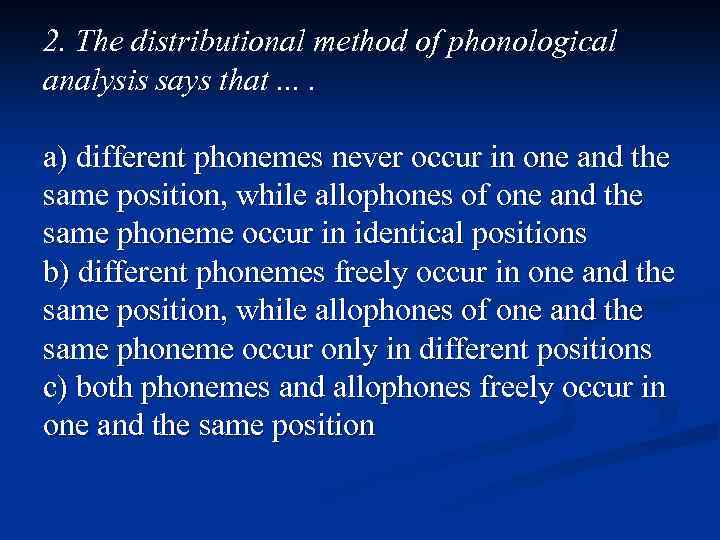 2. The distributional method of phonological analysis says that. . a) different phonemes never