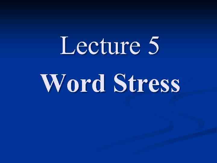 Lecture 5 Word Stress 