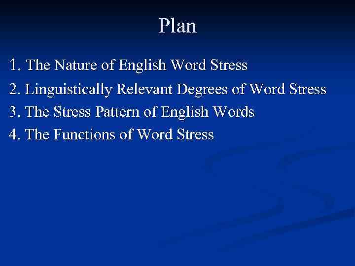 Plan 1. The Nature of English Word Stress 2. Linguistically Relevant Degrees of Word