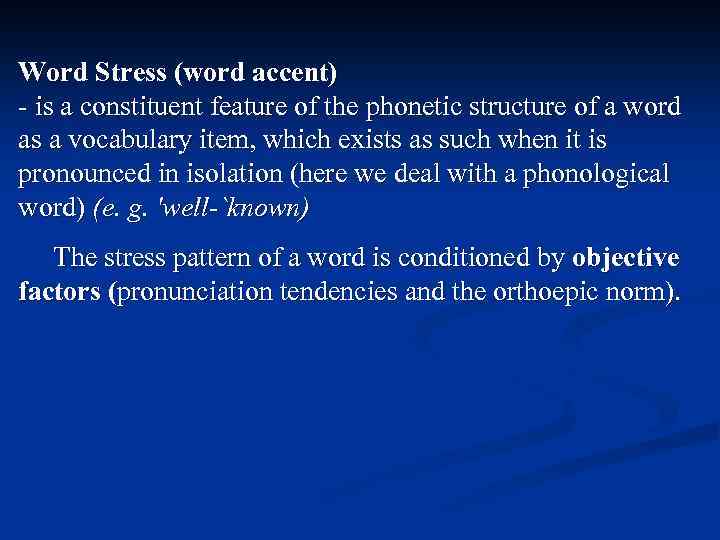 Word Stress (word accent) - is a constituent feature of the phonetic structure of