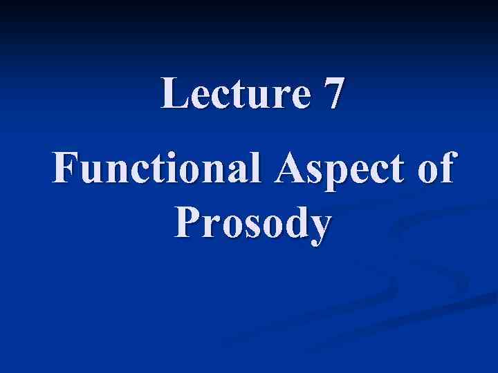 Lecture 7 Functional Aspect of Prosody 