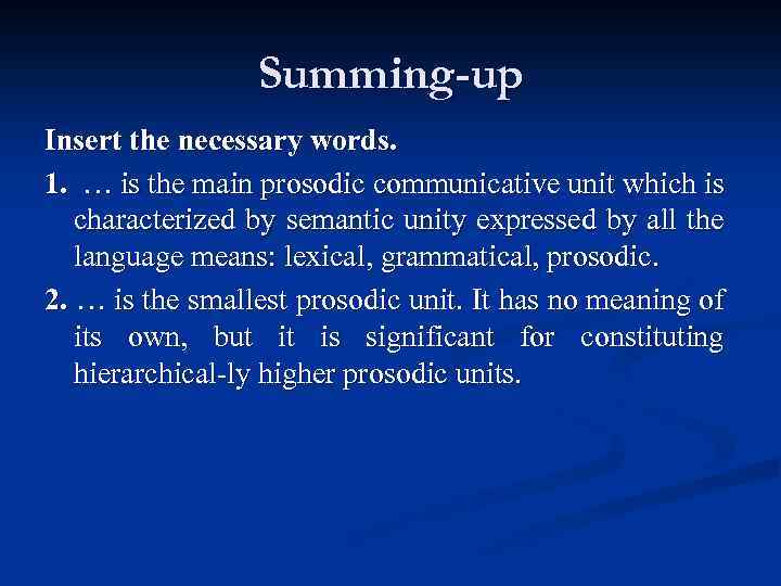 Summing-up Insert the necessary words. 1. … is the main prosodic communicative unit which