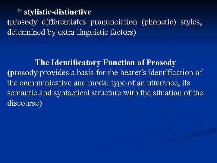 * stylistic-distinctive (prosody differentiates pronunciation (phonetic) styles, determined by extra linguistic factors) The Identificatory