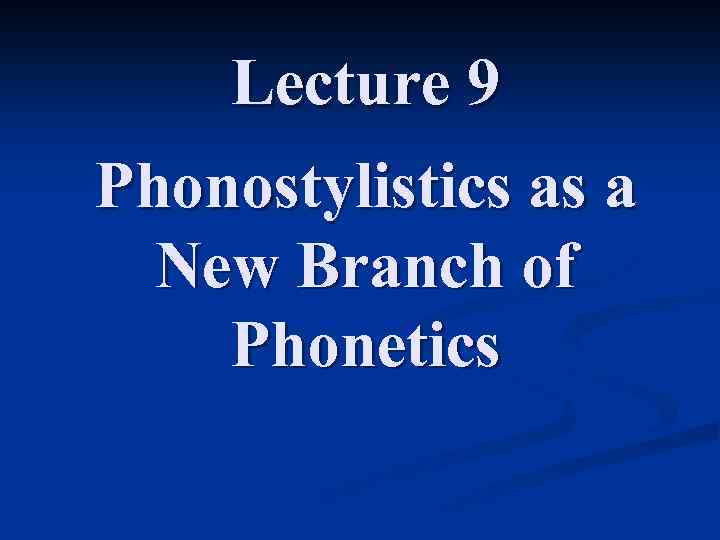 Lecture 9 Phonostylistics as a New Branch of Phonetics 