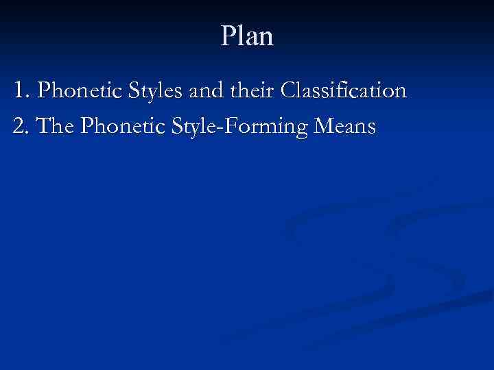 Plan 1. Phonetic Styles and their Classification 2. The Phonetic Style-Forming Means 