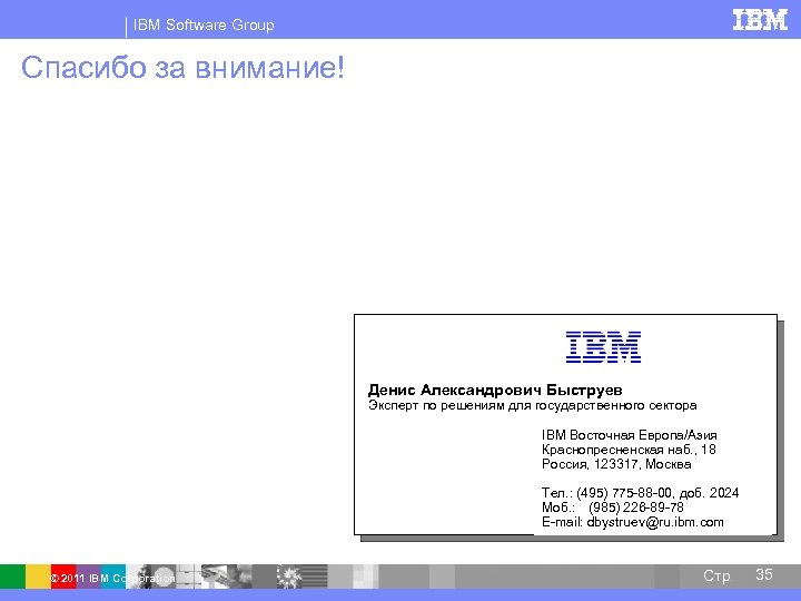 IBM Software Group Спасибо за внимание! Денис Александрович Быструев Эксперт по решениям для государственного