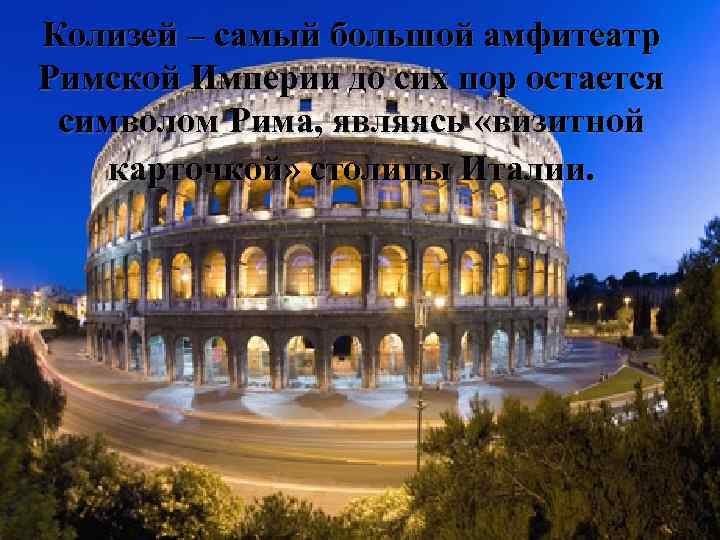 Колизей – самый большой амфитеатр Римской Империи до сих пор остается символом Рима, являясь